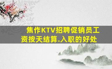 焦作KTV招聘促销员工资按天结算.入职的好处